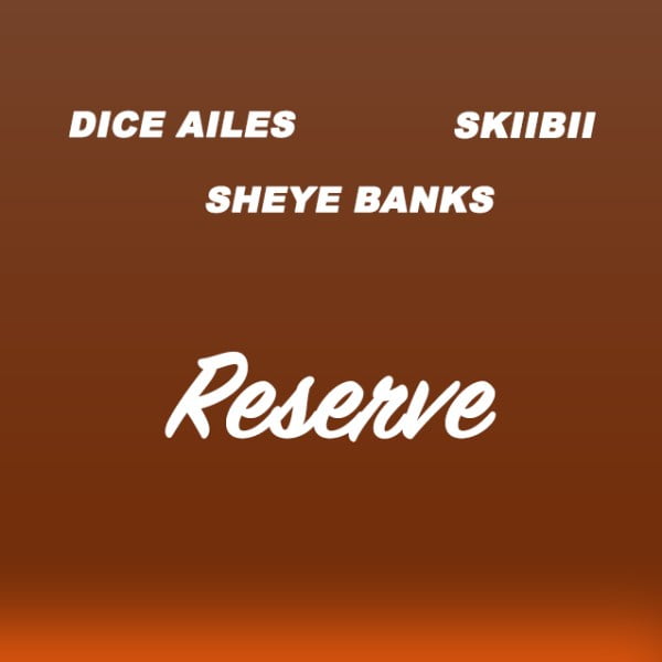 Dice Ailes, Skibii, Sheye Banks – Reserve