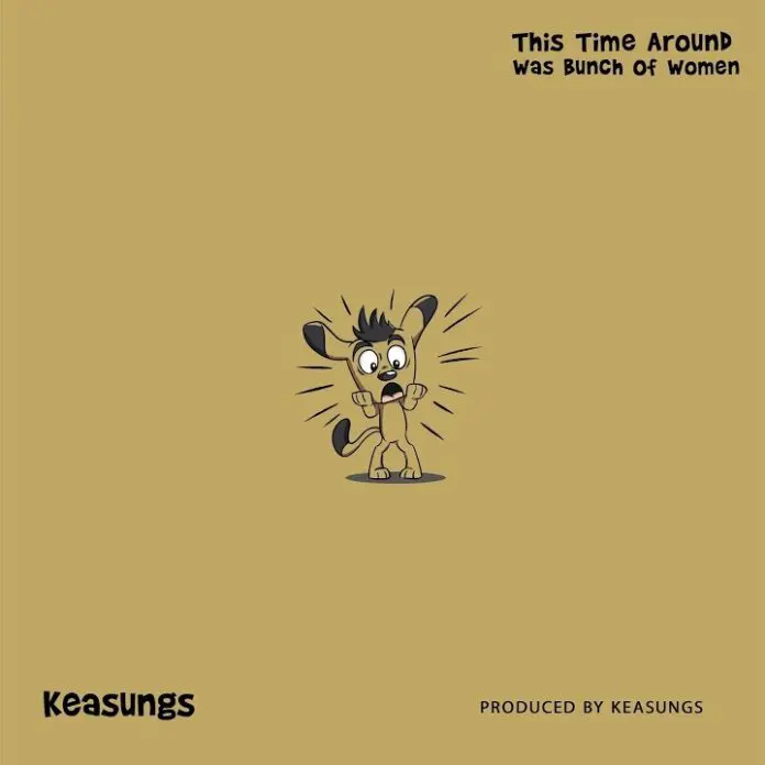 Keasungs – This Time Around Was Bunch of Women