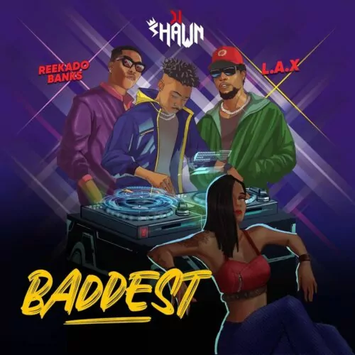DJ Shawn – Baddest ft. LAX, Reekado Banks